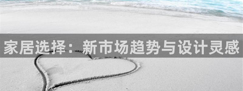 星欧娱乐最建议买吗：家居选择：新市场趋势与设计灵感
